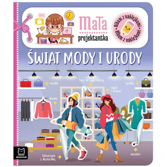 Aksjomat Mała projektantka. Świat mody i urody. Książka z naklejkami  KS0894